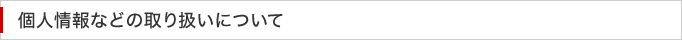 個人情報などの取り扱いについて